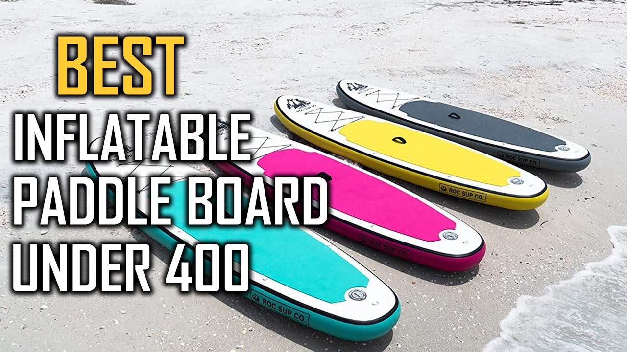 Best Inflatable Paddle Board Under $400 2022